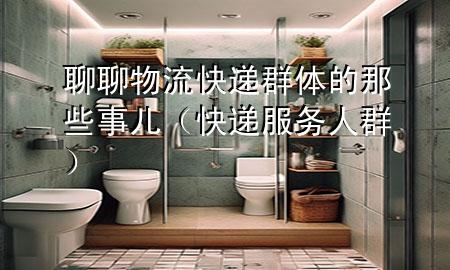 聊聊物流快递群体的那些事儿(快递服务人群)