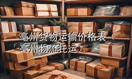亳州货物运输价格表(亳州物流托运)