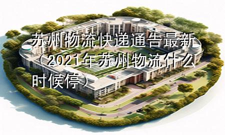 苏州物流快递通告最新(2021年苏州物流什么时候停)