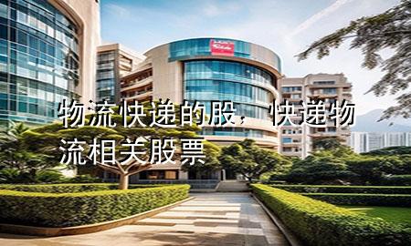物流快递的股,快递物流相关股票