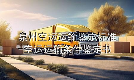 泉州空运运输鉴定标准-空运运输条件鉴定书