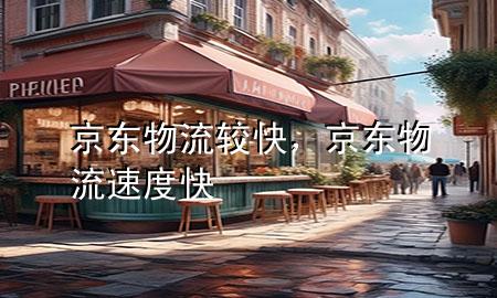 京东物流较快，京东物流速度快