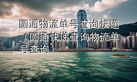 圆通物流单号查询快递（圆通快递查询物流单号查询）