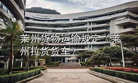 莱州货物运输规定(莱州拉货货车)