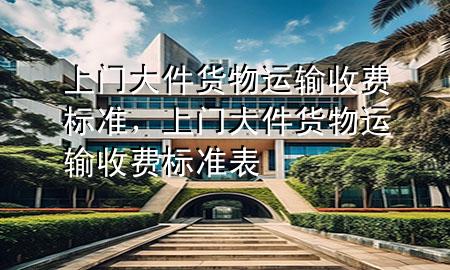 上门大件货物运输收费标准,上门大件货物运输收费标准表