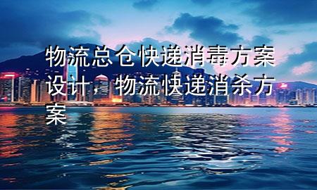 物流总仓快递消毒方案设计,物流快递消杀方案
