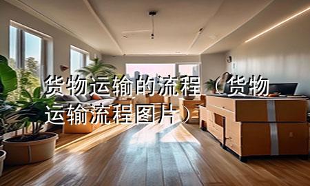 货物运输的流程（货物运输流程图片）