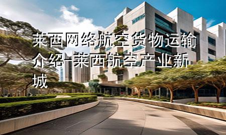 莱西网络航空货物运输介绍-莱西航空产业新城