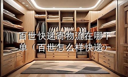 百世快递寄物流在哪下单(百世怎么样快递)