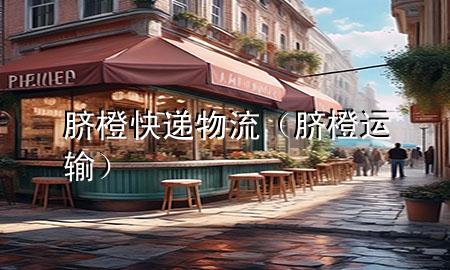 脐橙快递物流(脐橙运输)