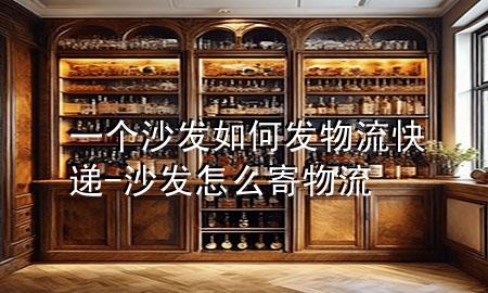 一个沙发如何发物流快递-沙发怎么寄物流