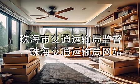 珠海市交通运输局监督,珠海交通运输局网站