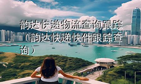 韵达快递物流查询跟踪(韵达快递快件跟踪查询)