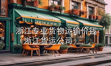 浙江专业货物运输价钱(浙江货运公司)
