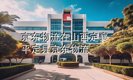 京东物流在山西定襄-平定县京东物流