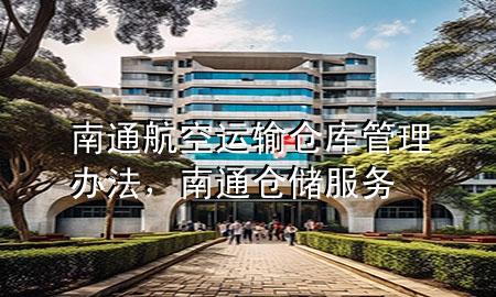 南通航空运输仓库管理办法,南通仓储服务
