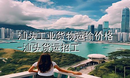 汕头工业货物运输价格-汕头货运招工