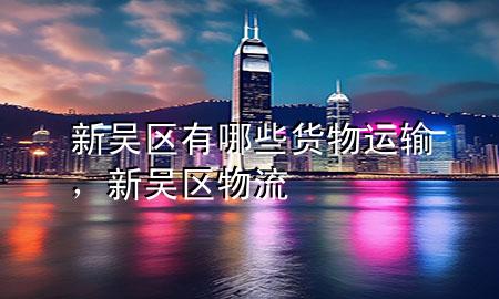 新吴区有哪些货物运输,新吴区物流
