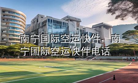 南宁国际空运快件,南宁国际空运快件电话
