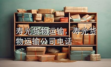 寿光货物运输，寿光货物运输公司电话