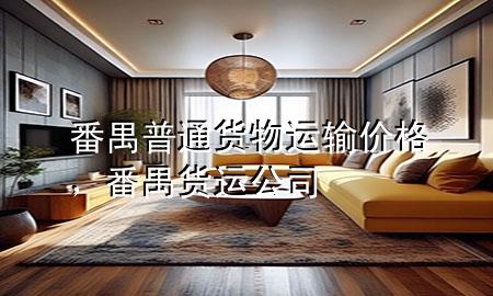 番禺普通货物运输价格,番禺货运公司