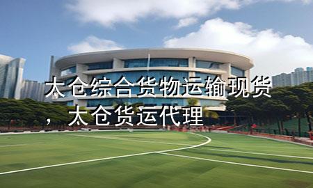 太仓综合货物运输现货,太仓货运代理