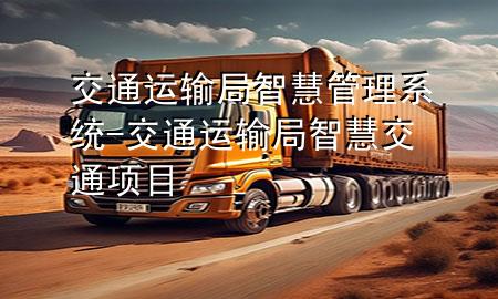 交通运输局智慧管理系统-交通运输局智慧交通项目