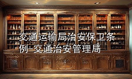 交通运输局治安保卫条例-交通治安管理局