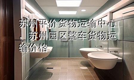 苏州平价货物运输中心,苏州园区整车货物运输价格