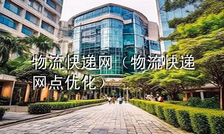 物流快递网(物流快递网点优化)