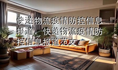 快递物流疫情防控信息报道,快递物流疫情防控信息报道范文