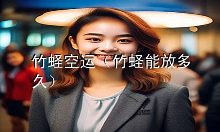 竹蛏空运(竹蛏能放多久)