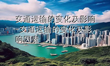 交通运输的变化及影响-交通运输的变化及影响因素