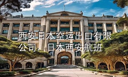 西安日本空运出口有限公司，日本 西安 航班