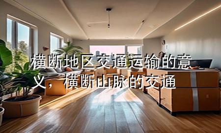 横断地区交通运输的意义，横断山脉的交通