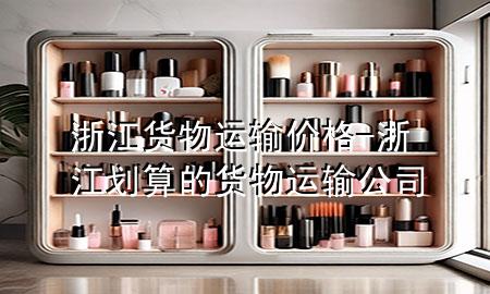 浙江货物运输价格-浙江划算的货物运输公司
