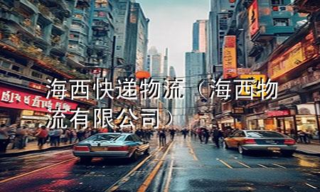 海西快递物流(海西物流有限公司)