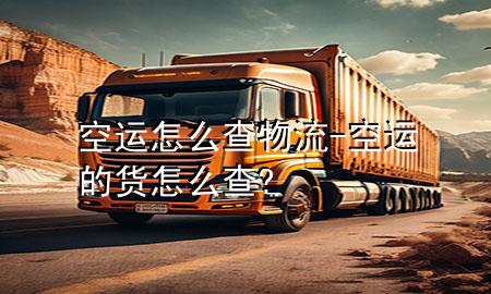 空运怎么查物流-空运的货怎么查?