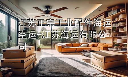江苏正宗工业配件海运空运-江苏海运有限公司