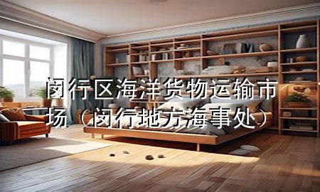 闵行区海洋货物运输市场(闵行地方海事处)