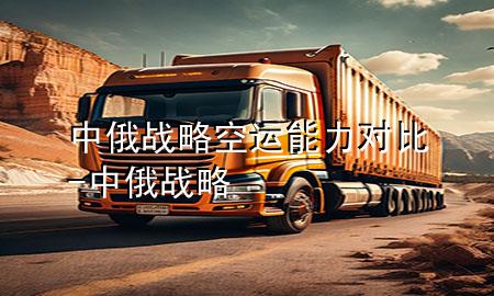 中俄战略空运能力对比-中俄 战略