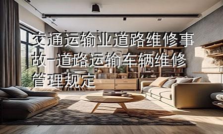 交通运输业道路维修事故-道路运输车辆维修管理规定