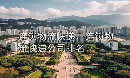连锁物流快递,连锁物流快递公司排名