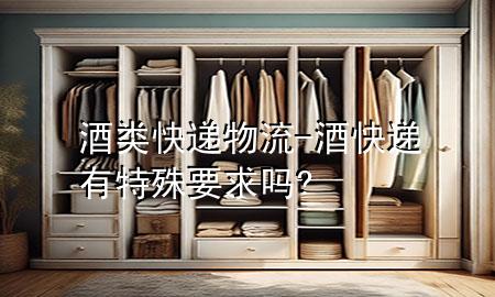 酒类快递物流-酒快递有特殊要求吗?