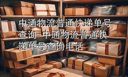 中通物流普通快递单号查询-中通物流普通快递单号查询电话