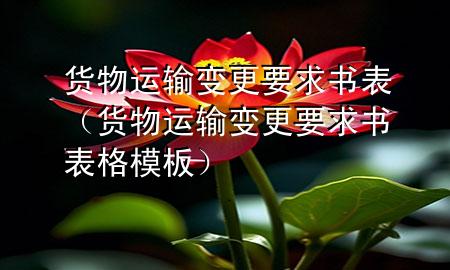 货物运输变更要求书表(货物运输变更要求书表格模板)