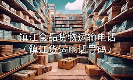 镇江食品货物运输电话(镇江货运电话号码)