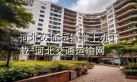 河北交通运输掌上办下载-河北交通运输网