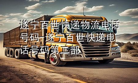 遂宁百世快递物流电话号码-遂宁百世快递电话号码第二部
