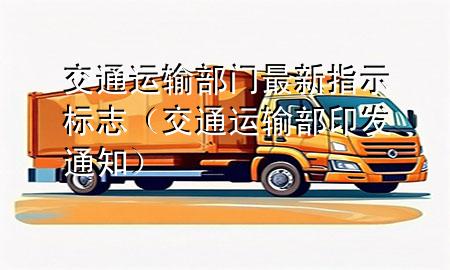 交通运输部门最新指示标志(交通运输部印发通知)